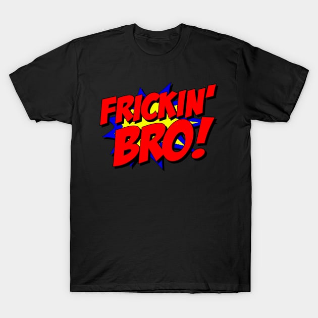 Frickin Bro T-Shirt by Flippin' Sweet Gear